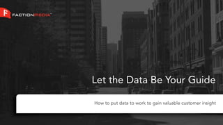 Let the Data Be Your Guide

How to put data to work to gain valuable customer insight
 