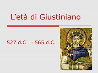 L’età di Giustiniano
527 d.C. 565 d.C.→
 