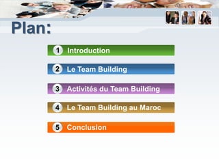 Plan:
        1   Introduction

        2   Le Team Building

        3   Activités du Team Building

        4   Le Team Building au Maroc

        5   Conclusion
 