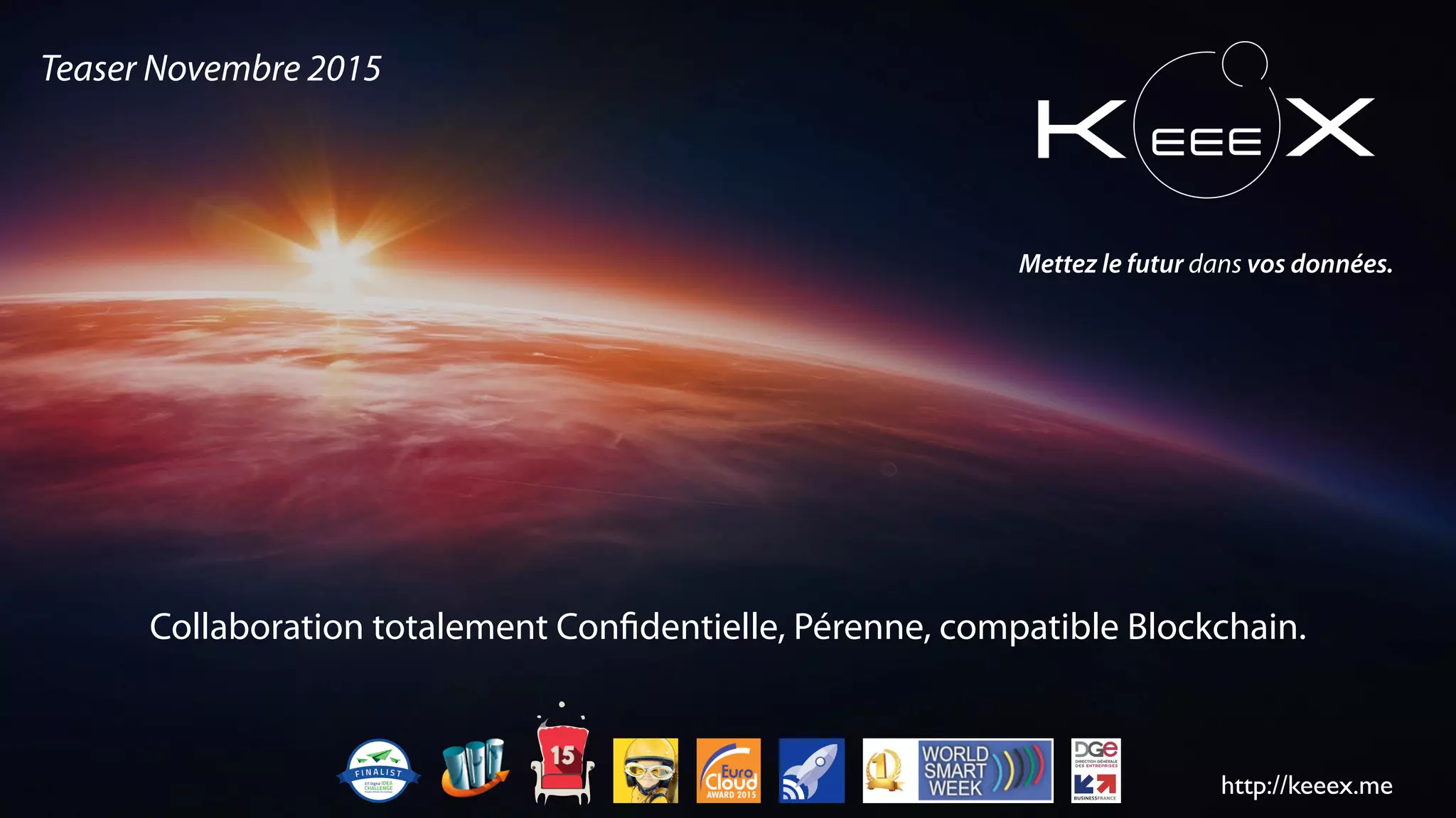 Collaboration totalement Confidentielle, Pérenne, compatible Blockchain.
http://keeex.me
Mettez le futur dans vos données.
Teaser Novembre 2015
 