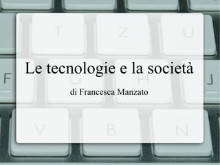Le tecnologie e la società di Francesca Manzato 