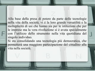 La rivoluzione in questione ha investito tutti i mezzi della comunicazione e dell'informazione, sia quelli più tradizionali come la stampa, la televisione, la radio e il cinema, sia i nuovi strumenti, partendo dal telefono, passando al computer e arrivando all'invenzione della Rete. Al contrario di radio e televisione, Internet non è un media a senso unico, infatti la sua straordinarietà sta nel fatto che ogni individuo ha la possibilità di essere al tempo stesso consumatore e fonte di informazione. 