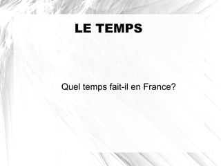 LE TEMPS



Quel temps fait-il en France?
 