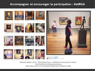 Accompagner et encourager la participation : #atNGA

National Gallery of Art - Self-Guided Tours - #atNGA (A new guide for teens)
http://storify.com/danamuses/atnga
http://topsy.com/s?q=%23atnga%20&window=a&type=image

 
