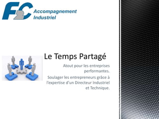 Atout pour les entreprises
performantes.
Soulager les entrepreneurs grâce à
l’expertise d’un Directeur Industriel
et Technique.
 