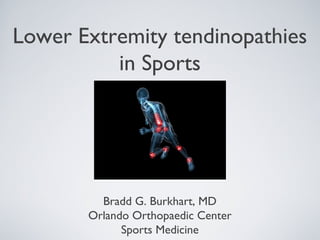 Lower Extremity tendinopathies
          in Sports




         Bradd G. Burkhart, MD
       Orlando Orthopaedic Center
             Sports Medicine
 