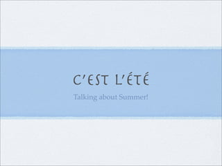 C’est L’ÉtÉ
Talking about Summer!
 