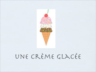 une crème glacée
 