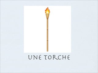 une torche
 