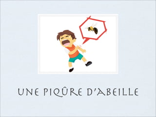 une piqûre d’abeille
 