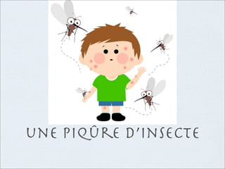 une piqûre d’insecte
 