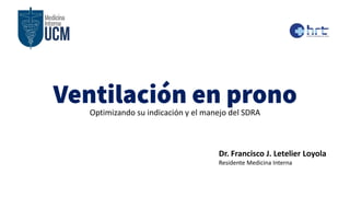 Optimizando su indicación y el manejo del SDRA
Dr. Francisco J. Letelier Loyola
Residente Medicina Interna
 