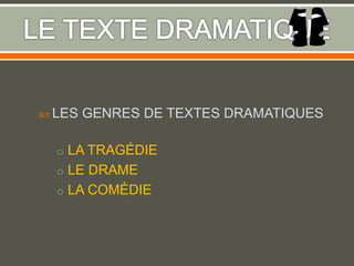  LES GENRES DE TEXTES DRAMATIQUES
o LA TRAGÉDIE
o LE DRAME
o LA COMÉDIE
 