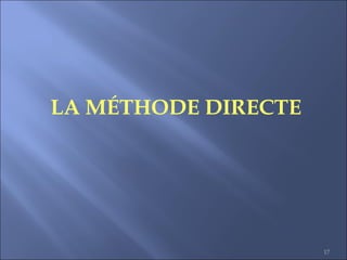17
LA MÉTHODE DIRECTE
 
