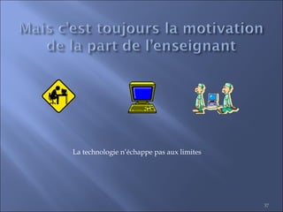 37
La technologie n’échappe pas aux limites
 