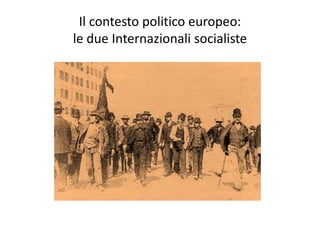Il contesto politico europeo:
le due Internazionali socialiste
 