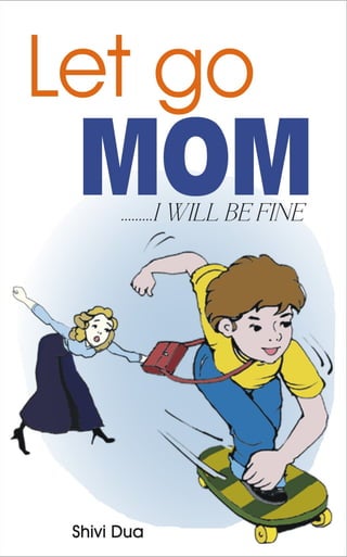 Let go Mom..I Will be Fine by Shivi Dua