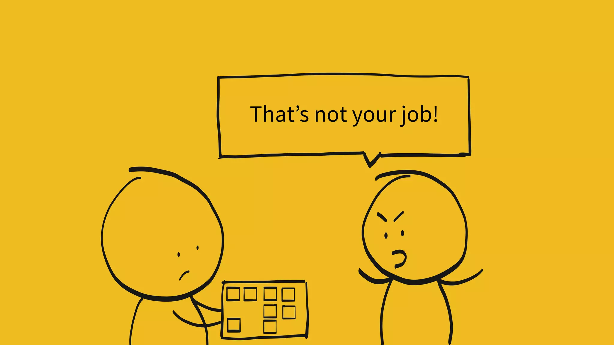 That’s not your job!
 