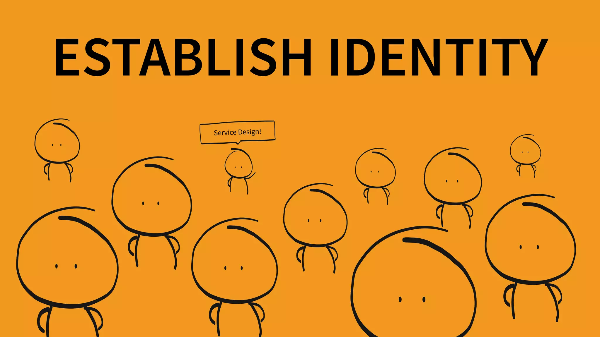 ESTABLISH IDENTITY
Service Design!
 