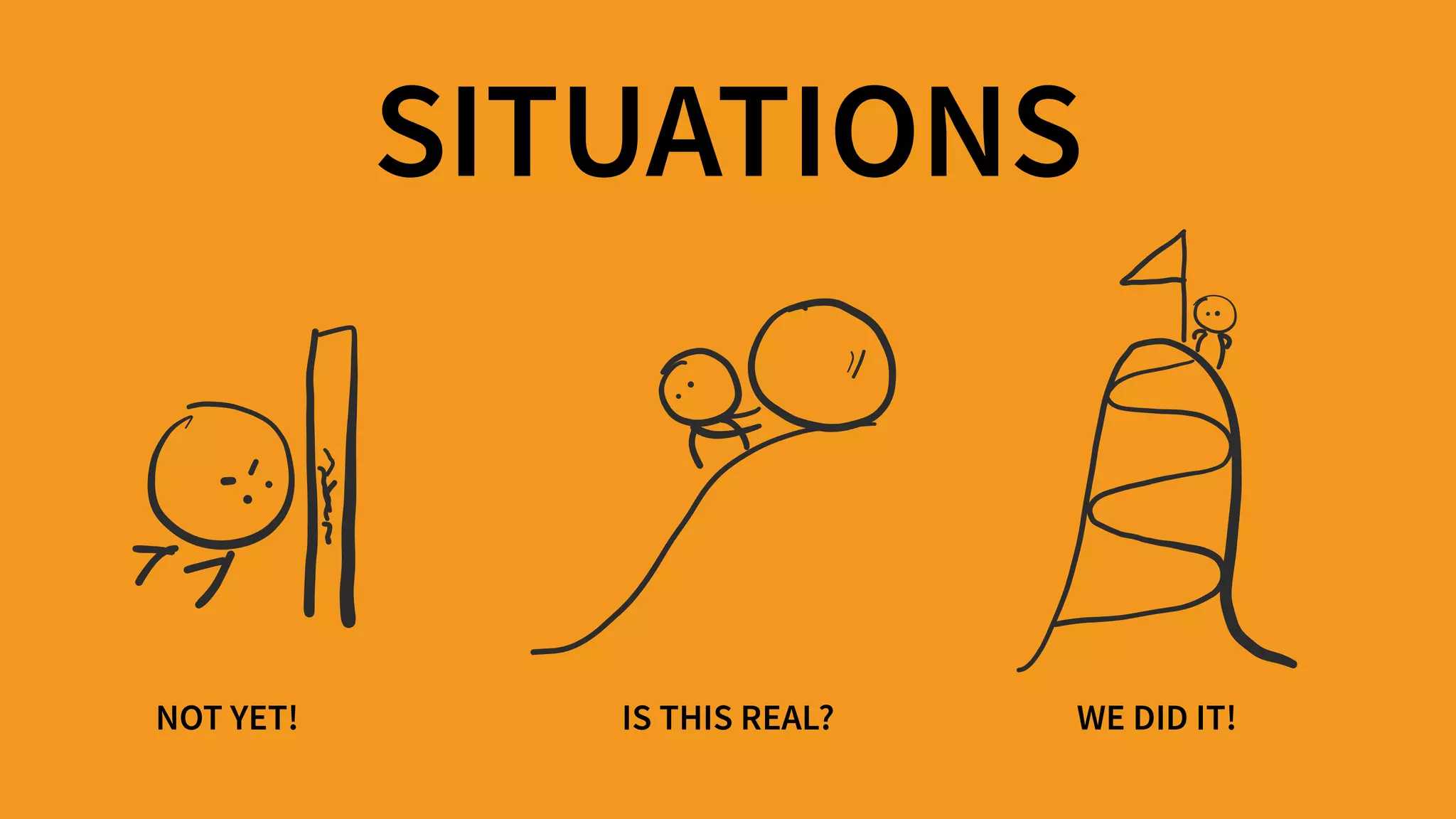 NOT YET! IS THIS REAL? WE DID IT!
SITUATIONS
 