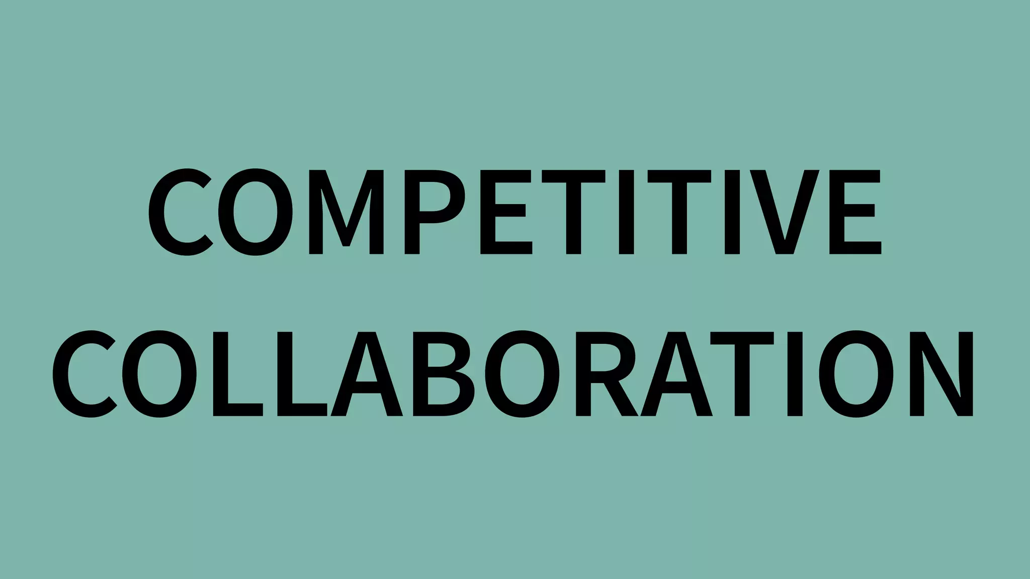 COMPETITIVE 
COLLABORATION
 