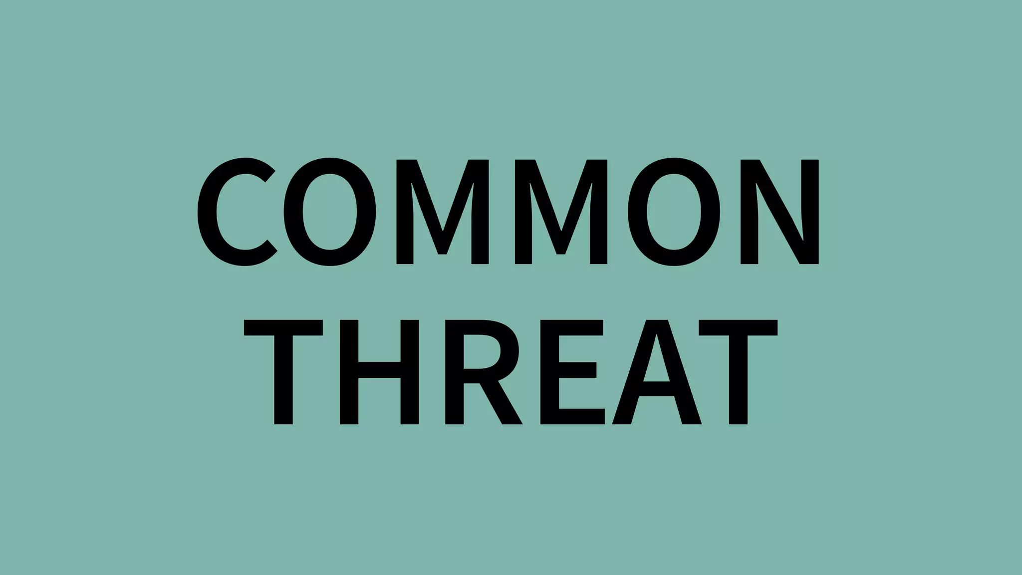 COMMON 
THREAT
 