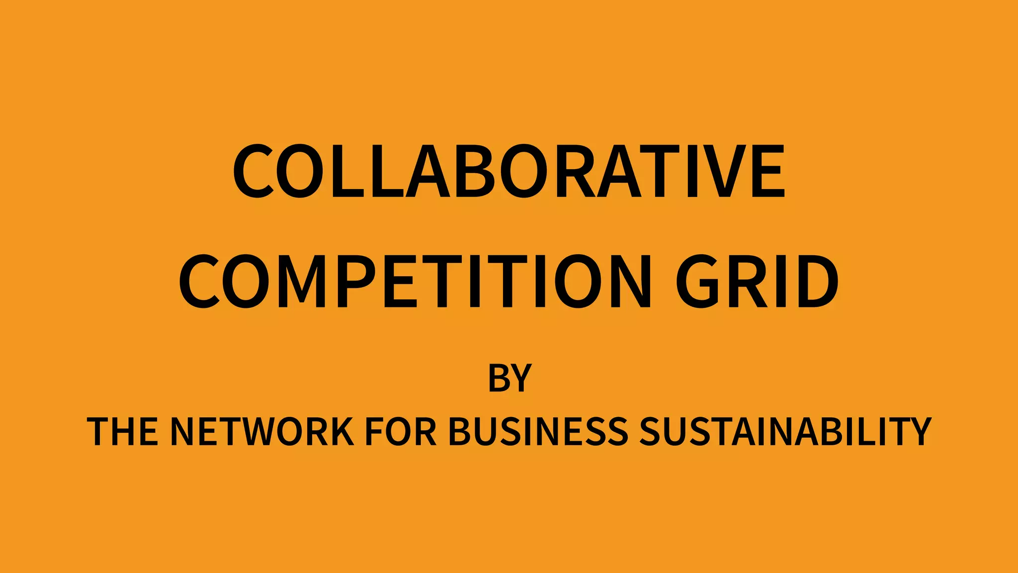 COLLABORATIVE 
COMPETITION GRID
BY 
THE NETWORK FOR BUSINESS SUSTAINABILITY 
 