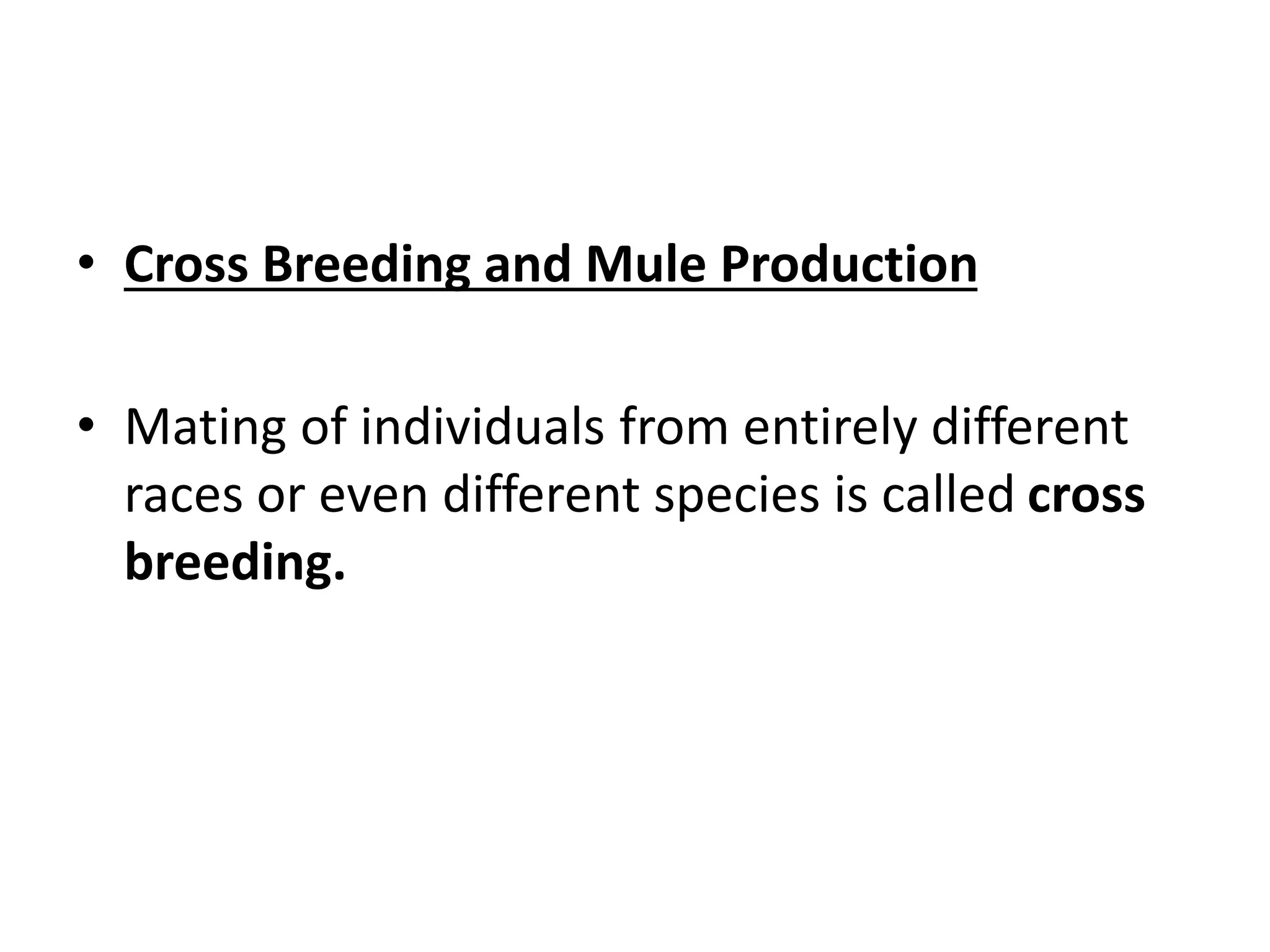 • Cross Breeding and Mule Production
• Mating of individuals from entirely different
races or even different species is called cross
breeding.
 