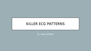 KILLER ECG PATTERNS
Dr. Saba AlFalahi
 