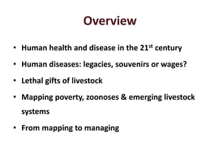 Overview
• Human health and disease in the 21st century
• Human diseases: legacies, souvenirs or wages?
• Lethal gifts of ...