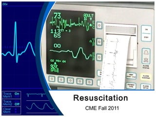 Resuscitation 
CME Fall 2011 
 