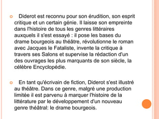  Diderot est reconnu pour son érudition, son esprit
critique et un certain génie. Il laisse son empreinte
dans l'histoire...
