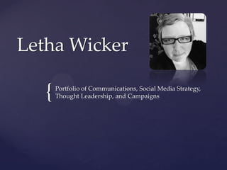 {
Letha Wicker
Portfolio of Communications, Social Media Strategy,
Thought Leadership, and Campaigns
 
