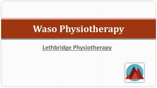 Waso Physiotherapy
Lethbridge Physiotherapy
 