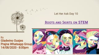 Let Her Ask Day 10
Boots and Skirts on stem
Lorem ipsum dolor sit amet
By
Gladwino Ousjes
Prajna Whatsapp Group
14/08/2020 - 8:00pm
 