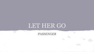 LET HER GO
PASSENGER
 