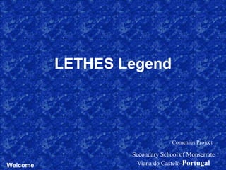 Secondary School of Monserrate
Viana do Castelo-Portugal
LETHES Legend
Comenius Project
Welcome
 