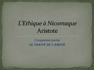 Cinquième partie Le traité de l’amitié L’Ethique à NicomaqueAristote 