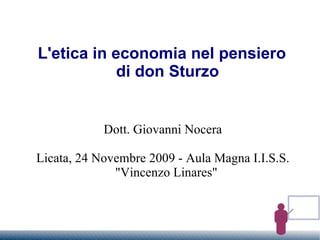 L'etica in economia nel pensiero di don Sturzo Dott. Giovanni Nocera Licata, 24 Novembre 2009 - Aula Magna I.I.S.S. &quot;Vincenzo Linares&quot; 