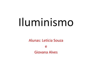 Iluminismo
Alunas: Letícia Souza
e
Giovana Alves
 