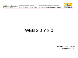 WEB 2.0 Y 3.0
Docente: Leticia Cuevas
Asignatura: T.I.C
 