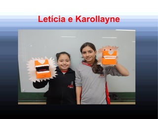 Letícia e Karollayne
 