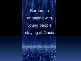Barriers to engaging with young people staying at Oasis