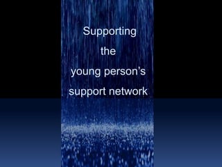  Supporting the young person’s support network 
