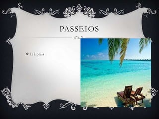  Ir à praia
PASSEIOS
 