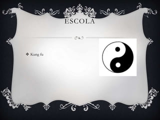  Kung fu
ESCOLA
 
