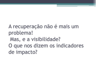 Requisitos para o cálculo dos índices de impactoExistência de bases de dados que indexem:uma quantidade representativa de documentos;as referências citadas nas publicações.Atualmente, as principais bases de dados para o cumprimento desta finalidade são a Web ofScience, a Scopus e o Google Acadêmico