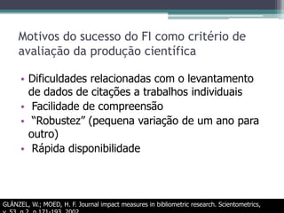 Todavia...a comparação de fatores de impacto de periódicos de áreas de diferentes ou, até mesmo, de sub-áreas diversas de uma mesma área é impraticável