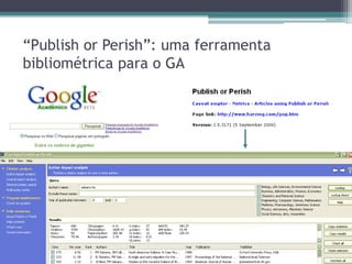 Indicadores calculados pelo “Publish or Perish”Formas de buscaÍndices principaisAutoresPeriódicosPalavras-chaveNúmero total:trabalhosCitaçõesNúmeromédio de:citaçõesporartigocitaçõesporautorcitaçõesporanotrabalhosporautorÍndice H e indicadoresrelacionados