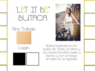 “LET IT BE”
BUTACA
Pino Tratado
Wash
Butaca inspirada en los
gustos de Troian, los libros y
sus colores favoritos, negro y
blanco y con un toque
amarillo en el tapizado
 